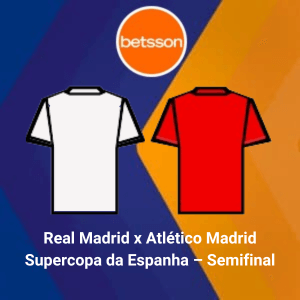Betsson Brasil: Prognósticos Real Madrid x Atlético Madrid – Supercopa da Espanha – Semifinal